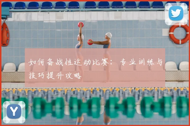 如何备战性运动比赛:专业训练与技巧提升攻略